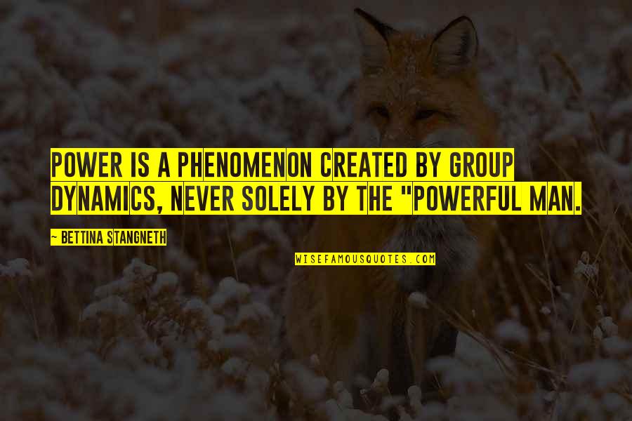 Bettina's Quotes By Bettina Stangneth: Power is a phenomenon created by group dynamics,