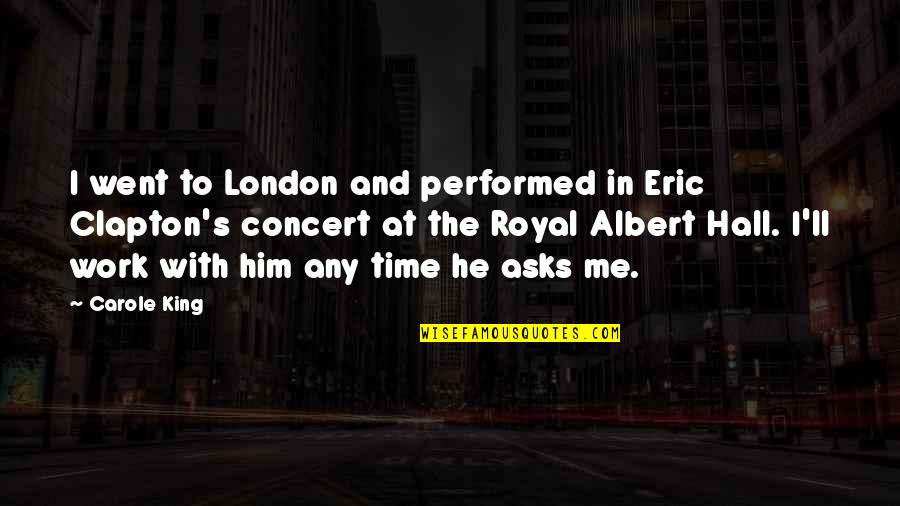 Bettina's Quotes By Carole King: I went to London and performed in Eric Bettina's Quotes By Carole King: I went to London and performed in Eric