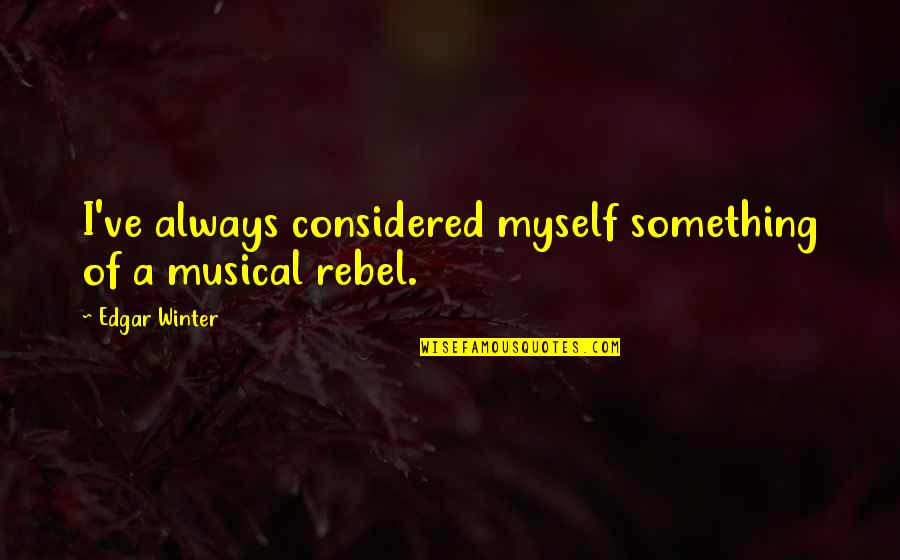 Bettina's Quotes By Edgar Winter: I've always considered myself something of a musical Bettina's Quotes By Edgar Winter: I've always considered myself something of a musical