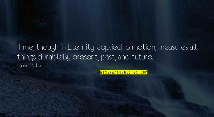 Bettina's Quotes By John Milton: Time, though in Eternity, appliedTo motion, measures all Bettina's Quotes By John Milton: Time, though in Eternity, appliedTo motion, measures all