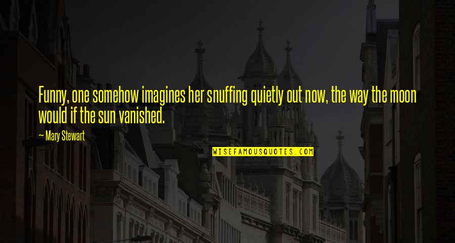 Bettina's Quotes By Mary Stewart: Funny, one somehow imagines her snuffing quietly out Bettina's Quotes By Mary Stewart: Funny, one somehow imagines her snuffing quietly out