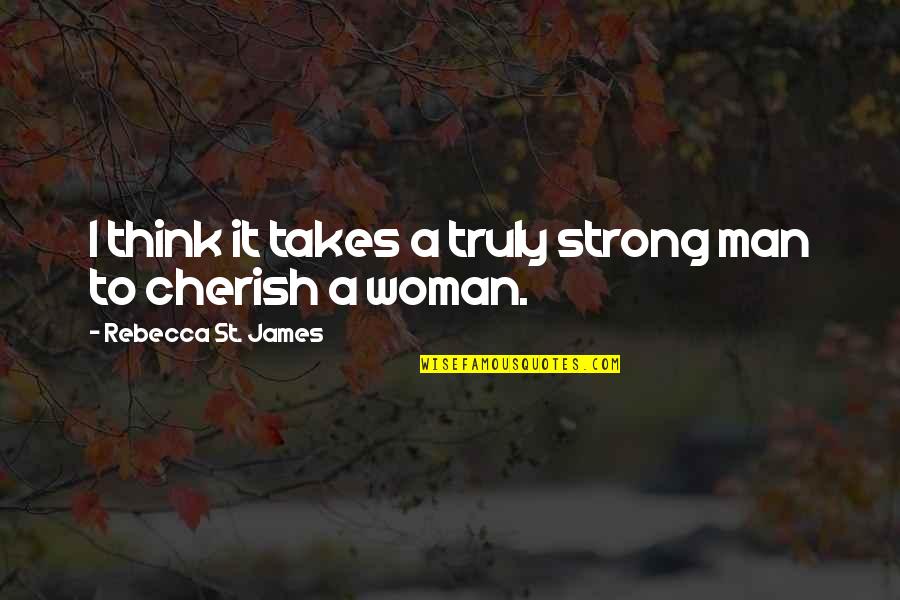 Bettine Le Beau Quotes By Rebecca St. James: I think it takes a truly strong man