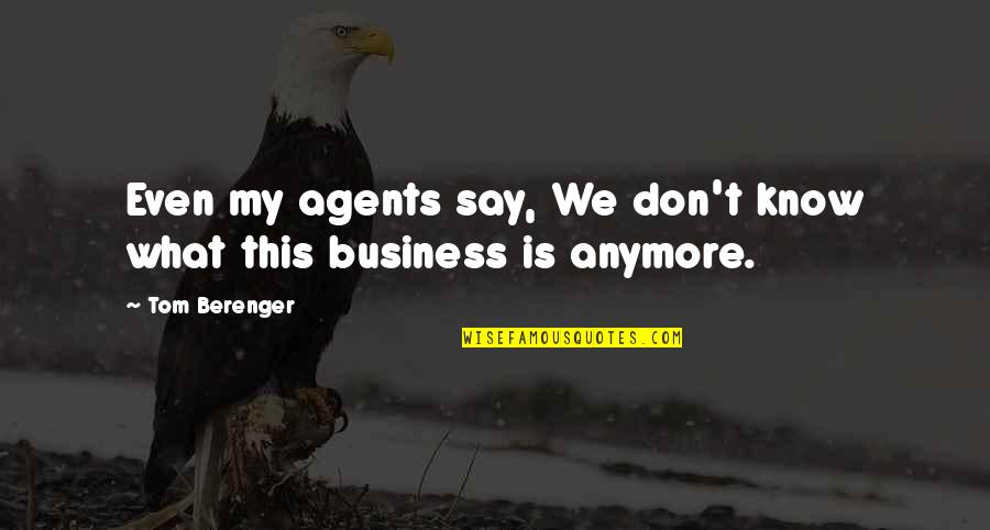 Bettine Le Beau Quotes By Tom Berenger: Even my agents say, We don't know what