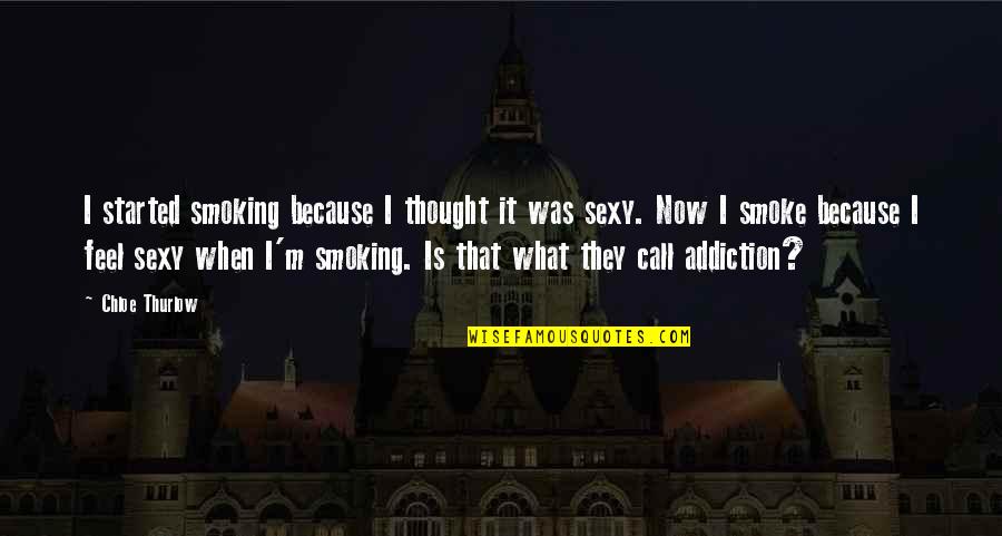 Betting Against Me Quotes By Chloe Thurlow: I started smoking because I thought it was