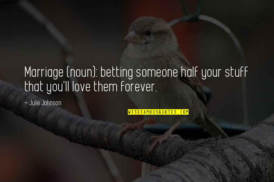 Betting Love Quotes By Julie Johnson: Marriage (noun): betting someone half your stuff that