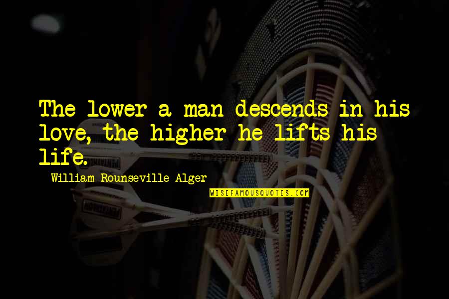 Betting On Love Quotes By William Rounseville Alger: The lower a man descends in his love,