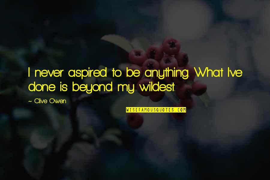 Betting On Yourself Quotes By Clive Owen: I never aspired to be anything. What I've