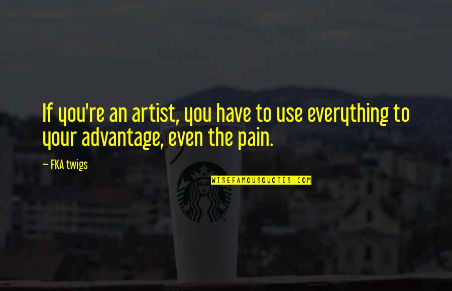 Bettinger West Quotes By FKA Twigs: If you're an artist, you have to use