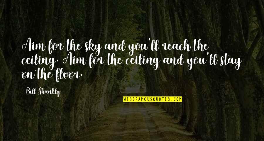 Bettino Basil Quotes By Bill Shankly: Aim for the sky and you'll reach the Bettino Basil Quotes By Bill Shankly: Aim for the sky and you'll reach the