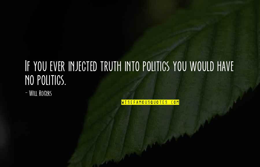 Bettino Craxi Quotes By Will Rogers: If you ever injected truth into politics you