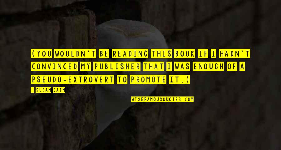 Bettis Garden Quotes By Susan Cain: (You wouldn't be reading this book if I Bettis Garden Quotes By Susan Cain: (You wouldn't be reading this book if I