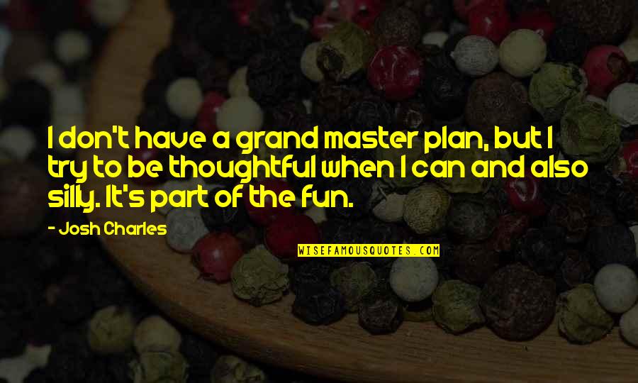 Bettlakenspanner Quotes By Josh Charles: I don't have a grand master plan, but
