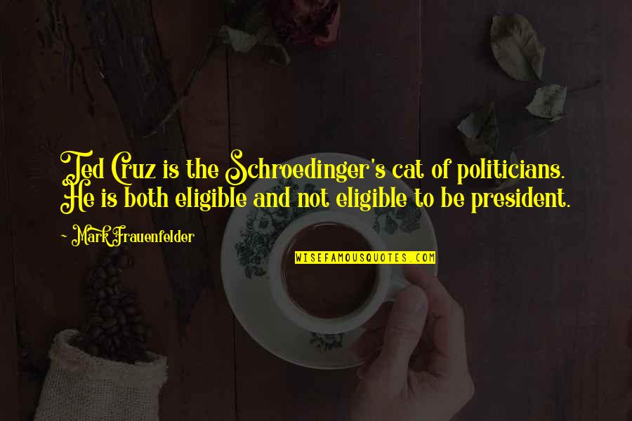 Bettner Quotes By Mark Frauenfelder: Ted Cruz is the Schroedinger's cat of politicians. Bettner Quotes By Mark Frauenfelder: Ted Cruz is the Schroedinger's cat of politicians.