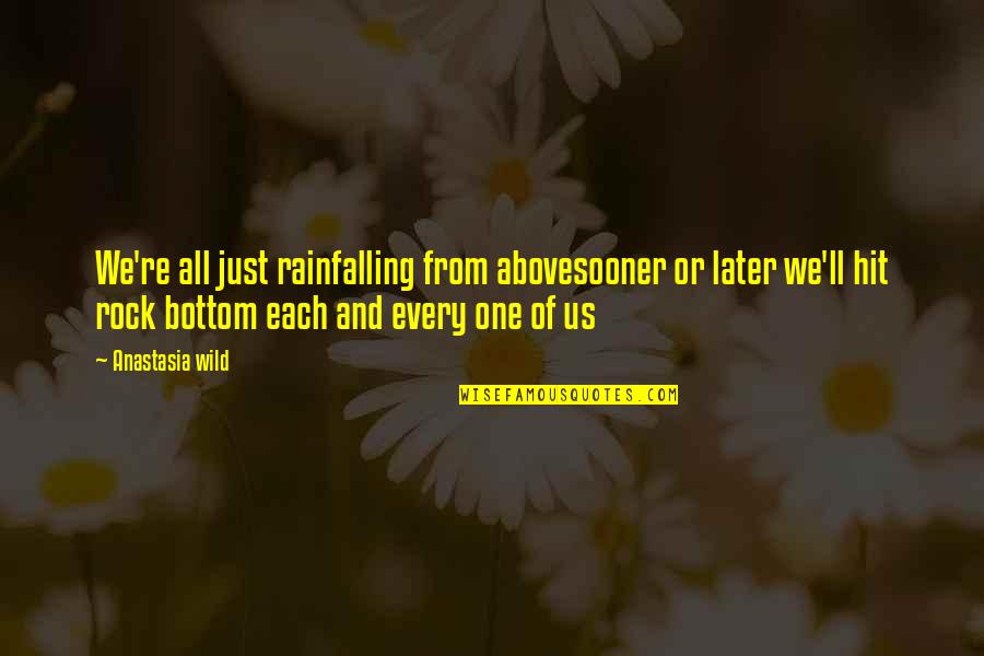 Bettola Quotes By Anastasia Wild: We're all just rainfalling from abovesooner or later Bettola Quotes By Anastasia Wild: We're all just rainfalling from abovesooner or later
