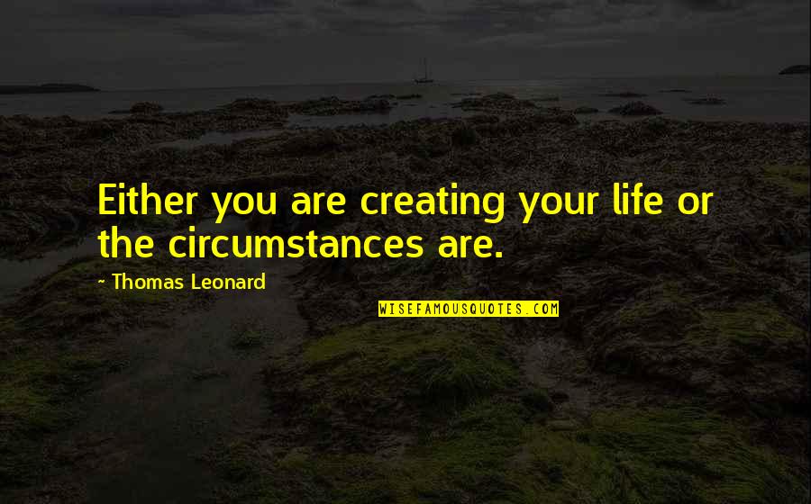 Bettsack Miami Quotes By Thomas Leonard: Either you are creating your life or the Bettsack Miami Quotes By Thomas Leonard: Either you are creating your life or the