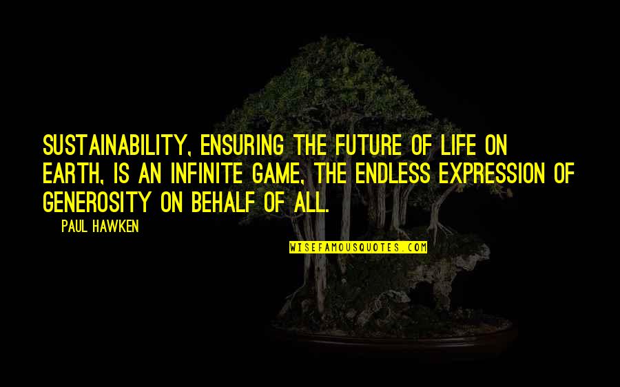 Betty Broadbent Quotes By Paul Hawken: Sustainability, ensuring the future of life on Earth,