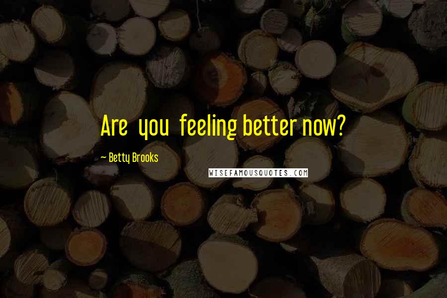 Betty Brooks quotes: Are you feeling better now?
