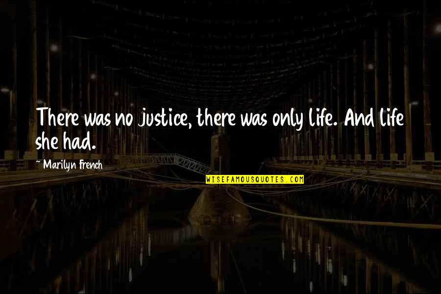 Betty Carver Quotes By Marilyn French: There was no justice, there was only life.