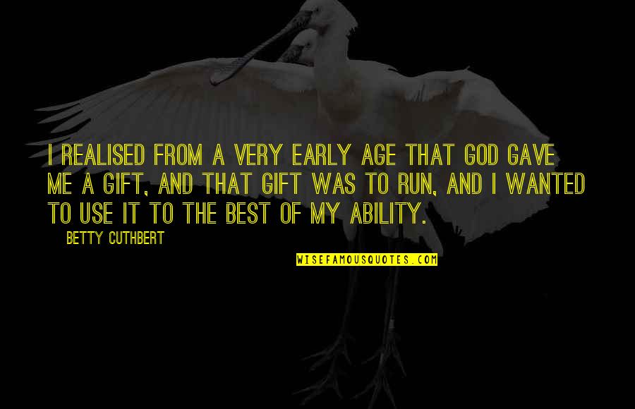 Betty Cuthbert Quotes By Betty Cuthbert: I realised from a very early age that