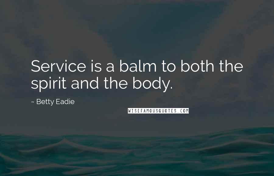 Betty Eadie quotes: Service is a balm to both the spirit and the body.