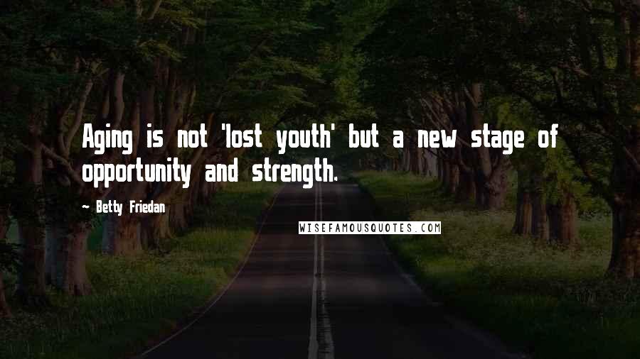 Betty Friedan quotes: Aging is not 'lost youth' but a new stage of opportunity and strength.