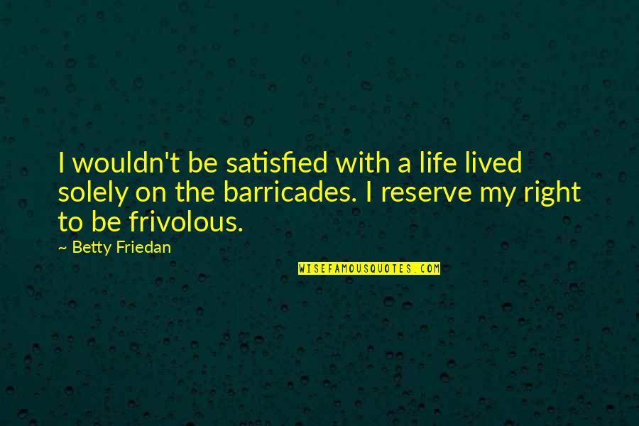 Betty Friedan Quotes By Betty Friedan: I wouldn't be satisfied with a life lived