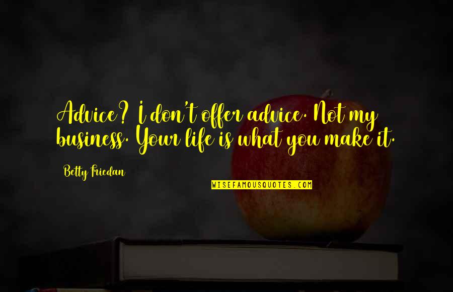 Betty Friedan Quotes By Betty Friedan: Advice? I don't offer advice. Not my business.