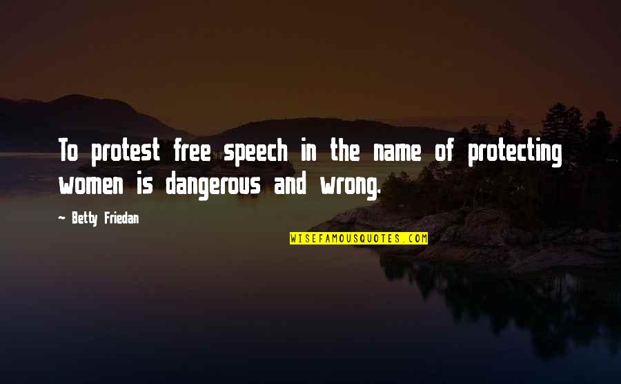 Betty Friedan Quotes By Betty Friedan: To protest free speech in the name of