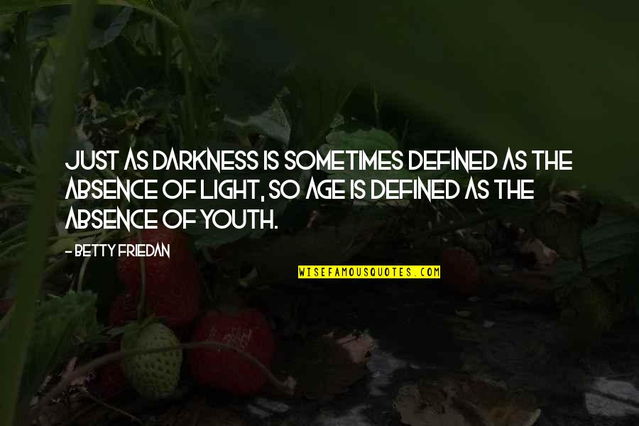 Betty Friedan Quotes By Betty Friedan: Just as darkness is sometimes defined as the