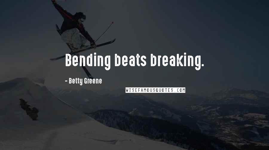 Betty Greene quotes: Bending beats breaking.