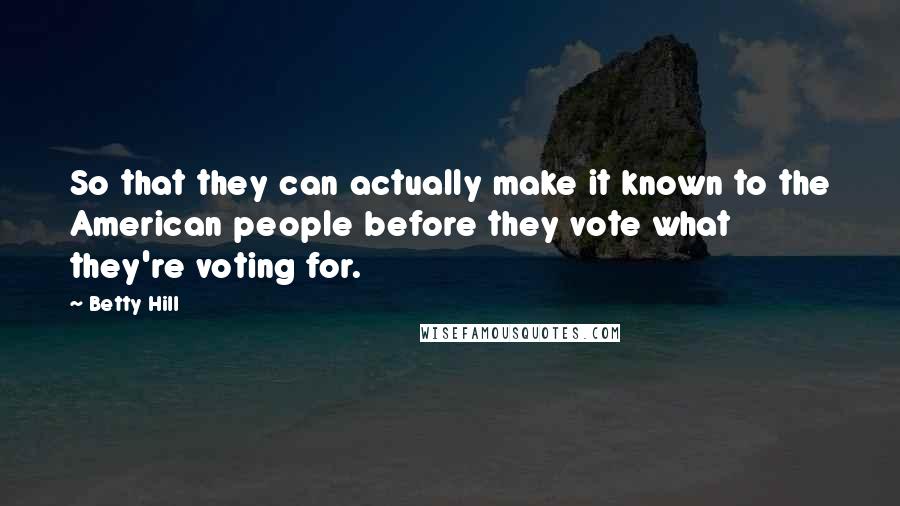 Betty Hill quotes: So that they can actually make it known to the American people before they vote what they're voting for. Betty Hill quotes: So that they can actually make it known to the American people before they vote what they're voting for.