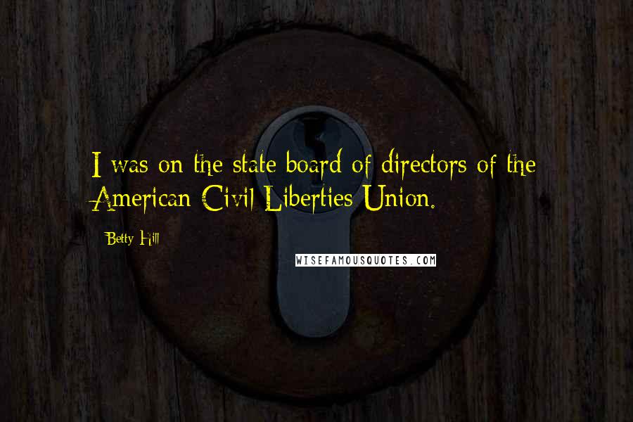 Betty Hill quotes: I was on the state board of directors of the American Civil Liberties Union.