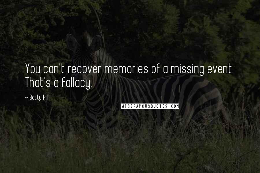 Betty Hill quotes: You can't recover memories of a missing event. That's a fallacy.