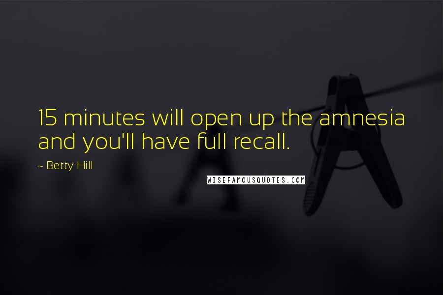 Betty Hill quotes: 15 minutes will open up the amnesia and you'll have full recall.