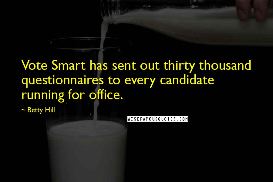 Betty Hill quotes: Vote Smart has sent out thirty thousand questionnaires to every candidate running for office.