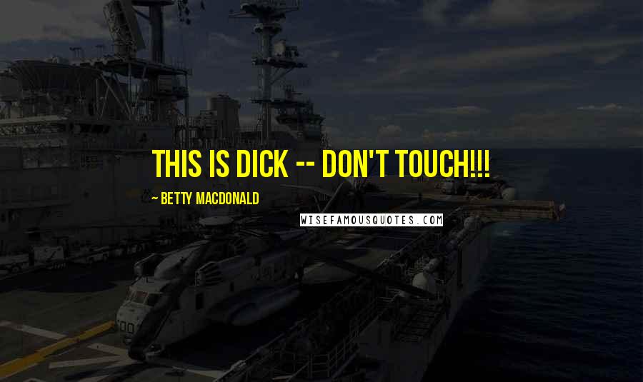 Betty MacDonald quotes: THIS IS DICK -- DON'T TOUCH!!!