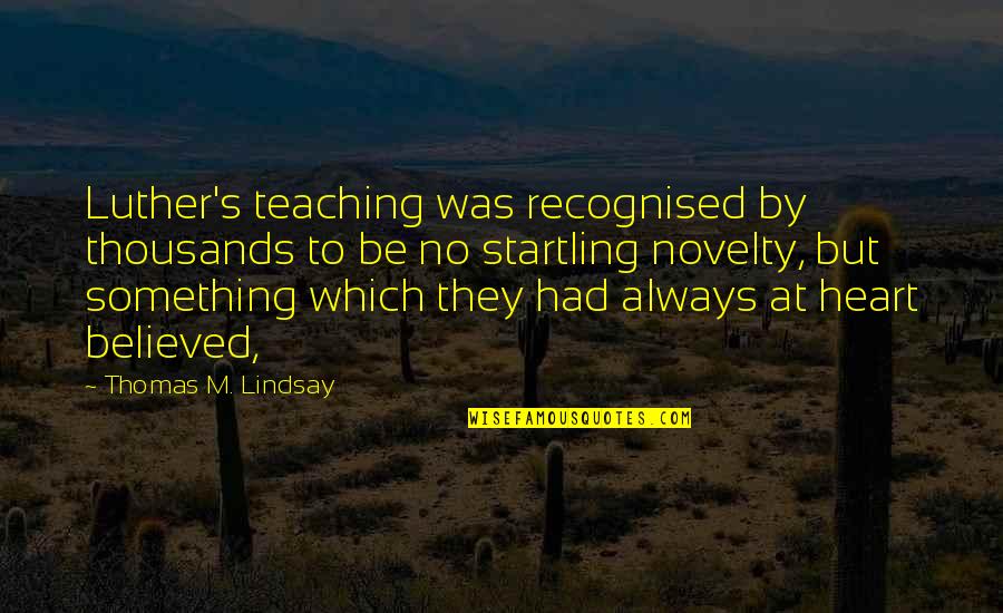 Betty Parris Quotes By Thomas M. Lindsay: Luther's teaching was recognised by thousands to be