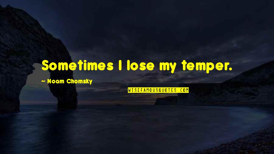 Betty Rollin Quotes By Noam Chomsky: Sometimes I lose my temper.