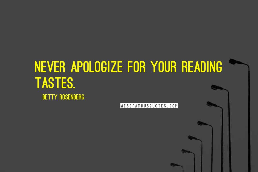 Betty Rosenberg quotes: Never apologize for your reading tastes.