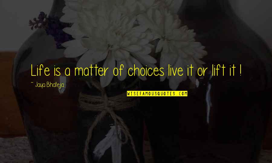 Betty Schaefer Quotes By Jaya Bhateja: Life is a matter of choices live it