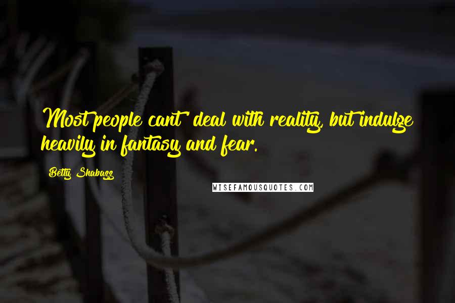 Betty Shabazz quotes: Most people cant' deal with reality, but indulge heavily in fantasy and fear.