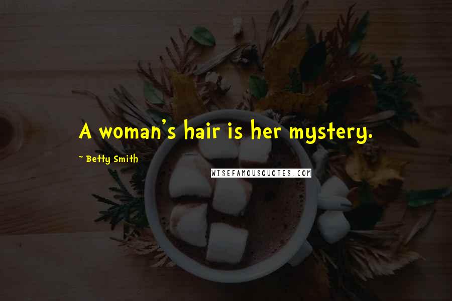 Betty Smith quotes: A woman's hair is her mystery.