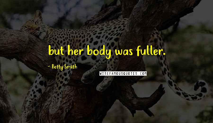 Betty Smith quotes: but her body was fuller.
