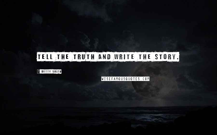 Betty Smith quotes: Tell the truth and write the story. Betty Smith quotes: Tell the truth and write the story.