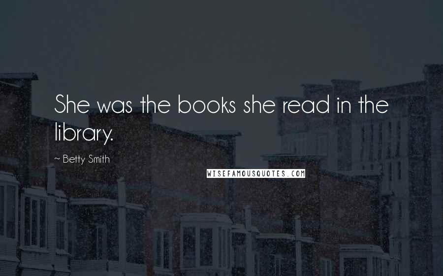 Betty Smith quotes: She was the books she read in the library.