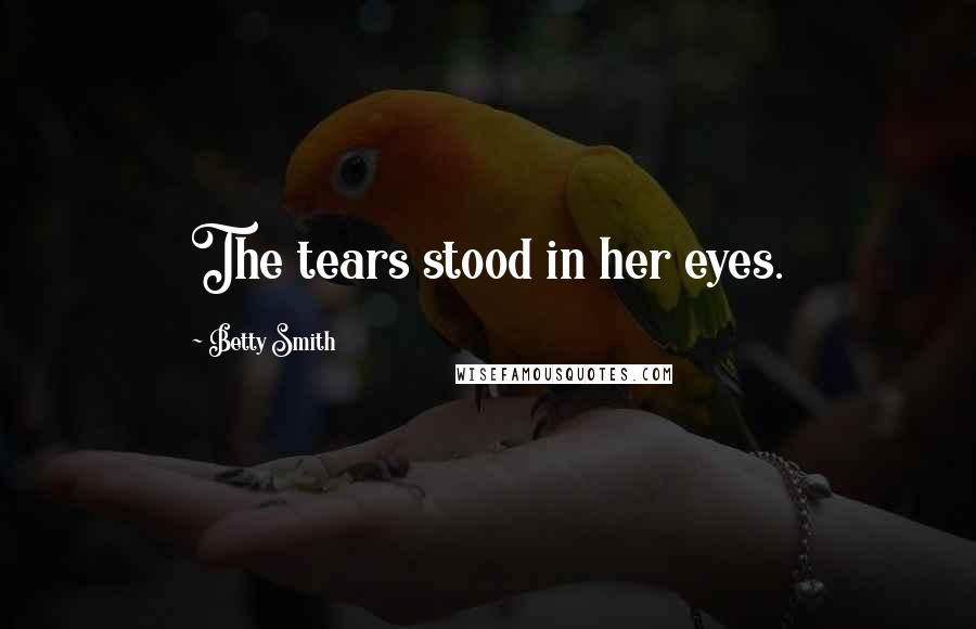 Betty Smith quotes: The tears stood in her eyes.