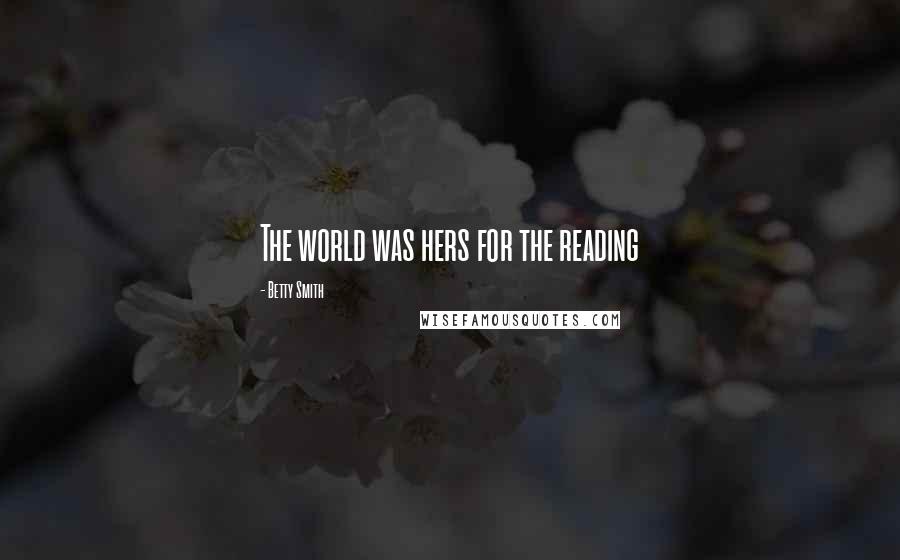 Betty Smith quotes: The world was hers for the reading Betty Smith quotes: The world was hers for the reading