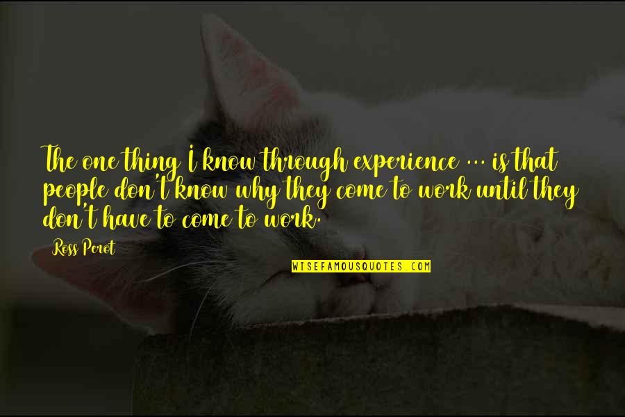 Betty Suarez Quotes By Ross Perot: The one thing I know through experience ...