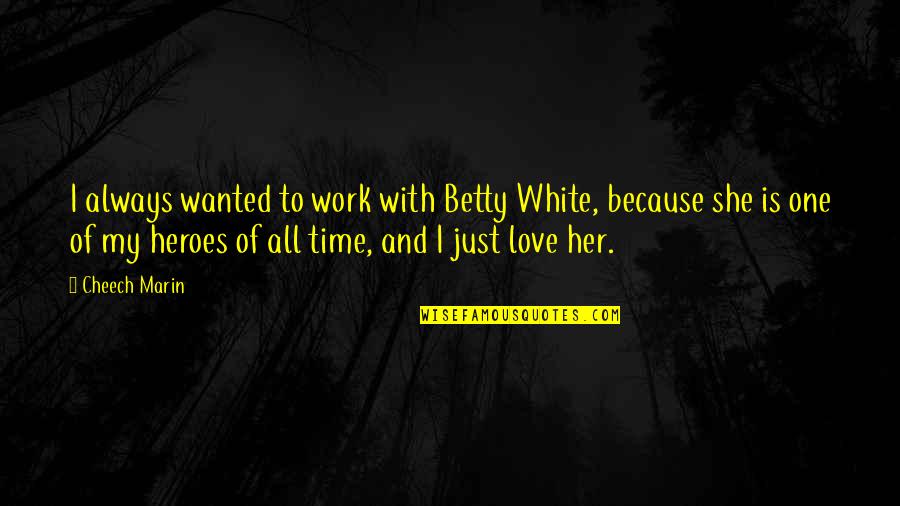 Betty White Love Quotes By Cheech Marin: I always wanted to work with Betty White, Betty White Love Quotes By Cheech Marin: I always wanted to work with Betty White,