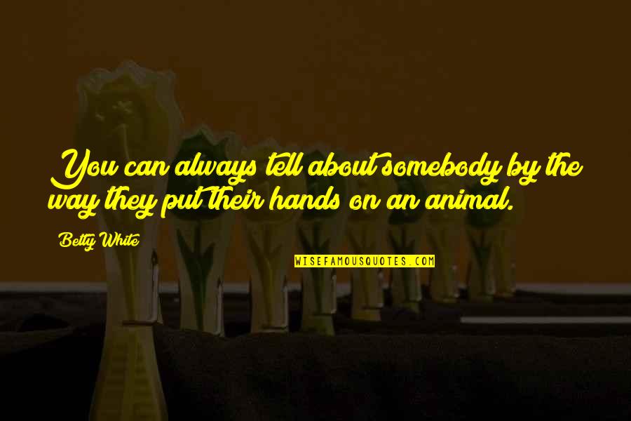 Betty White Quotes By Betty White: You can always tell about somebody by the